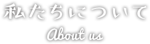 私たちについて